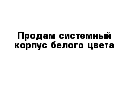 Продам системный корпус белого цвета